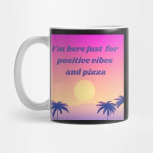 I'm here just  for positive vibes and pizza - good vibes Mug